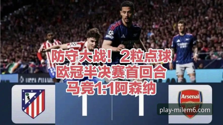 欧冠半决赛马竞1-1阿森纳：点球大战背后的战术变革与未来趋势最新动态